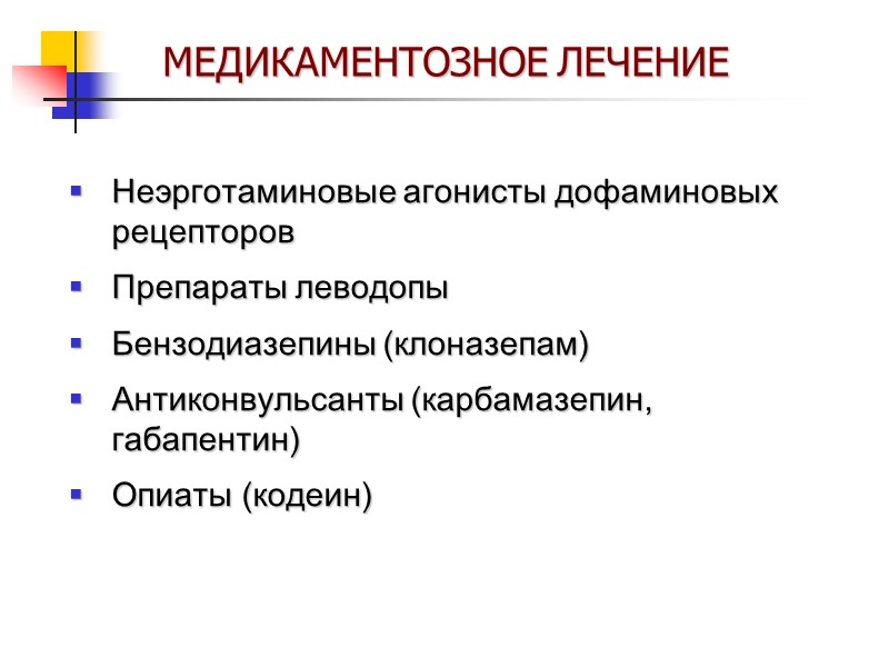 МЕДИКАМЕНТОЗНОЕ ЛЕЧЕНИЕ Неэрготаминовые агонисты дофаминовых  рецепторов Препараты леводопы Бензодиазепины (клоназепам) Антиконвульсанты (карбамазепин, габапентин)